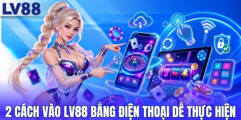 2 cách vào LV88 bằng điện thoại dễ thực hiện