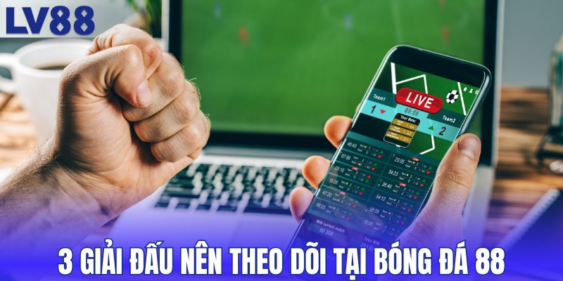 3 giải đấu nên theo dõi tại bóng đá 88