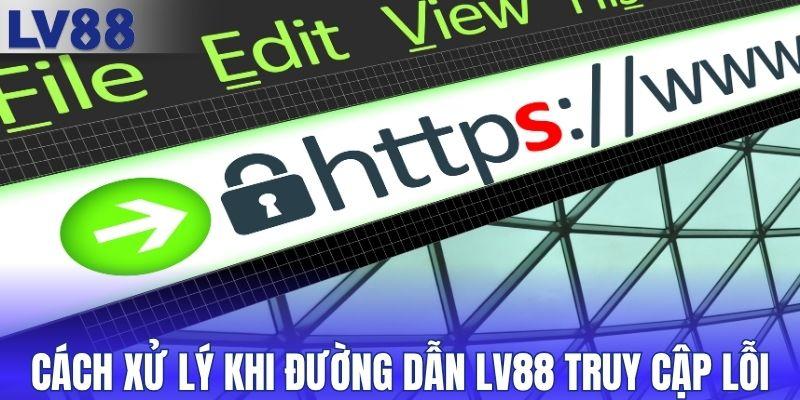 Cách xử lý khi đường dẫn LV88 truy cập lỗi