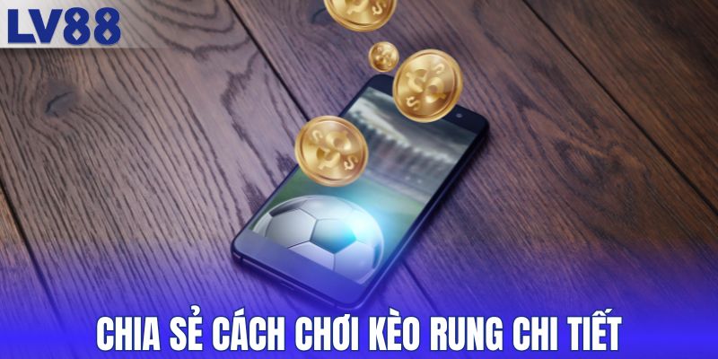 Chia sẻ cách chơi kèo rung chi tiết