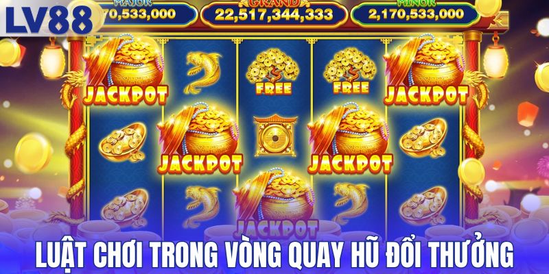 Hướng dẫn luật chơi trong vòng quay hũ đổi thưởng