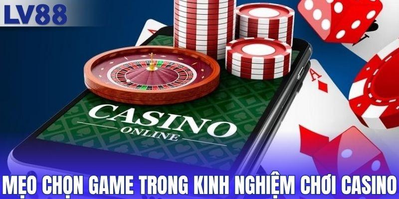 Mẹo chọn game trong kinh nghiệm chơi casino online