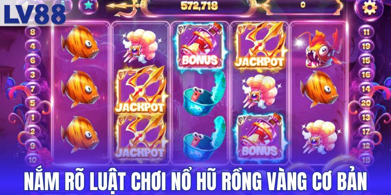 Nắm rõ luật chơi nổ hũ rồng vàng cơ bản