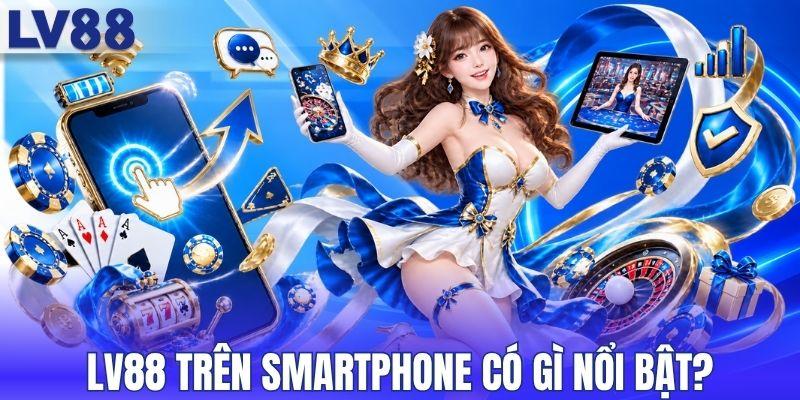 Trải nghiệm LV88 trên smartphone có gì nổi bật?